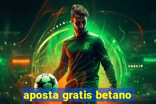 aposta gratis betano